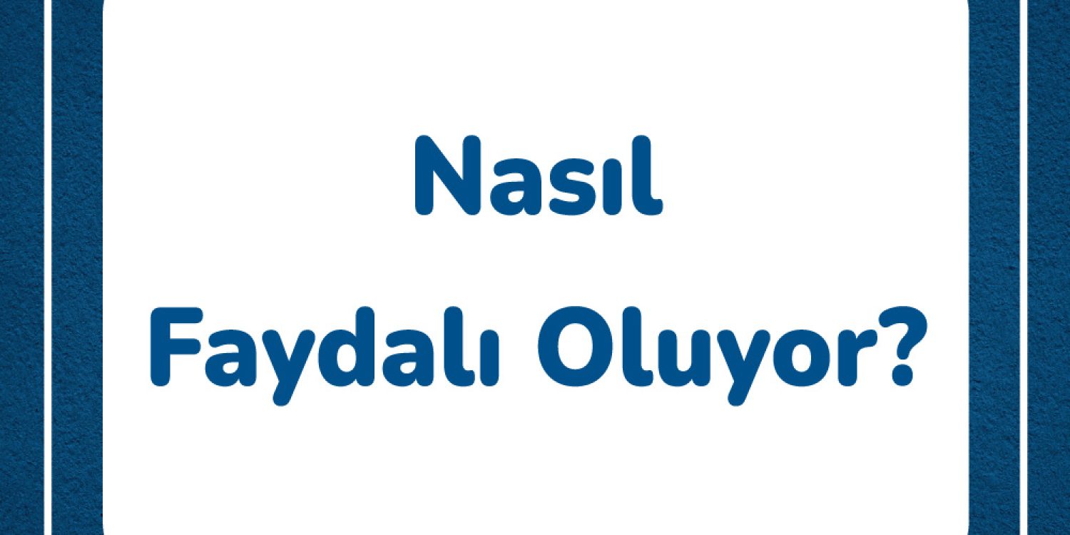 nasil-faydali-oluyor-detaylari